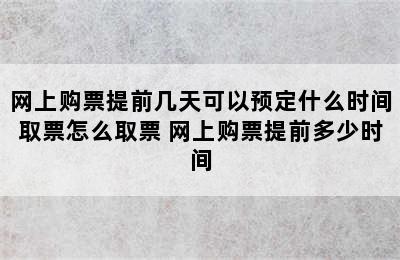 网上购票提前几天可以预定什么时间取票怎么取票 网上购票提前多少时间